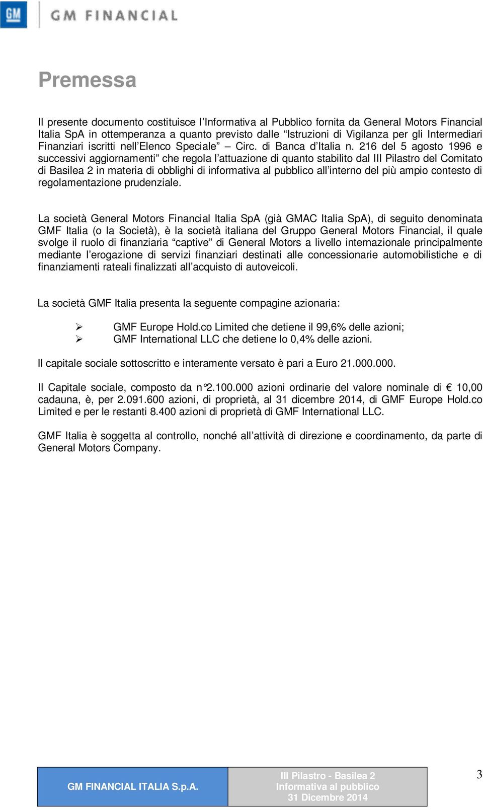 216 del 5 agosto 1996 e successivi aggiornamenti che regola l attuazione di quanto stabilito dal III Pilastro del Comitato di Basilea 2 in materia di obblighi di informativa al pubblico all interno