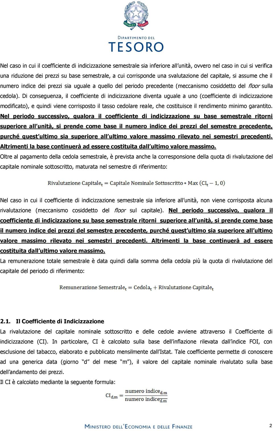 Di conseguenza, il coefficiente di indicizzazione diventa uguale a uno (coefficiente di indicizzazione modificato), e quindi viene corrisposto il tasso cedolare reale, che costituisce il rendimento