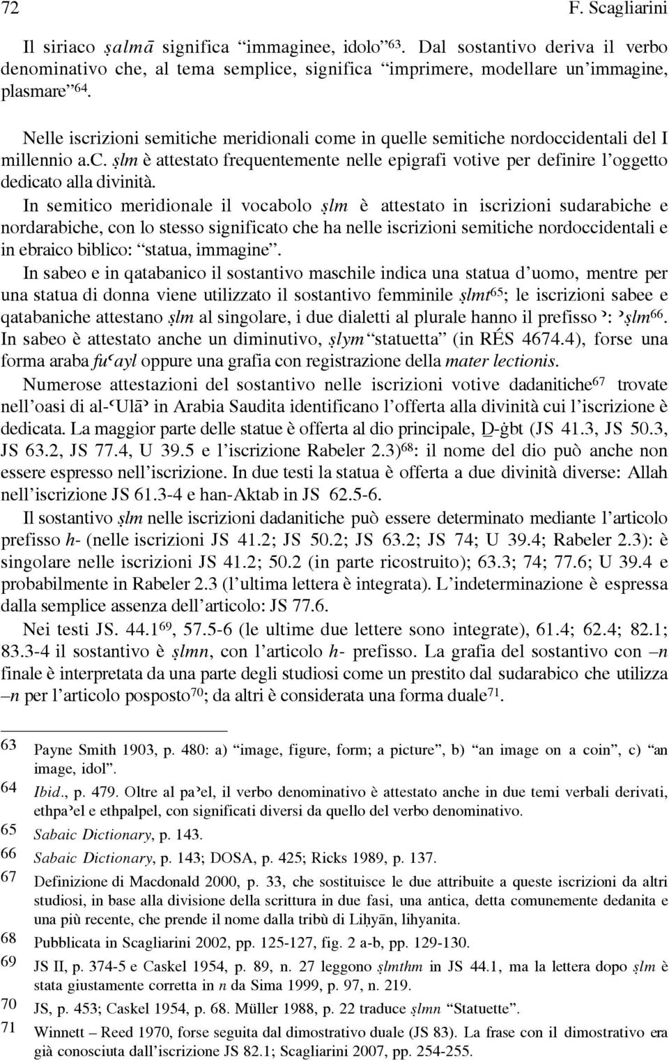 In semitico meridionale il vocabolo ßlm è attestato in iscrizioni sudarabiche e nordarabiche, con lo stesso significato che ha nelle iscrizioni semitiche nordoccidentali e in ebraico biblico: statua,