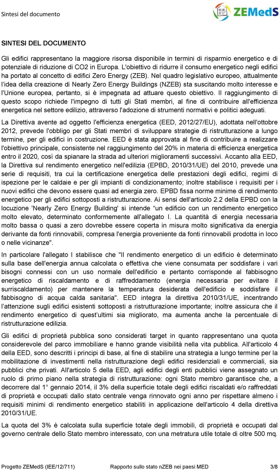 Nel quadro legislativo europeo, attualmente l idea della creazione di Nearly Zero Energy Buildings (NZEB) sta suscitando molto interesse e l'unione europea, pertanto, si è impegnata ad attuare questo