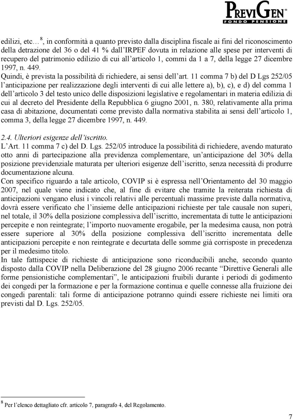 11 comma 7 b) del D Lgs 252/05 l anticipazione per realizzazione degli interventi di cui alle lettere a), b), c), e d) del comma 1 dell articolo 3 del testo unico delle disposizioni legislative e