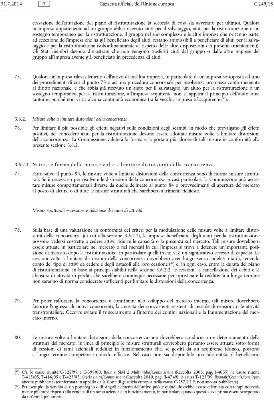 altre imprese che ne fanno parte, ad eccezione dell impresa che ha già beneficiato degli aiuti, restano ammissibili a beneficiare di aiuti per il salvataggio e per la ristrutturazione