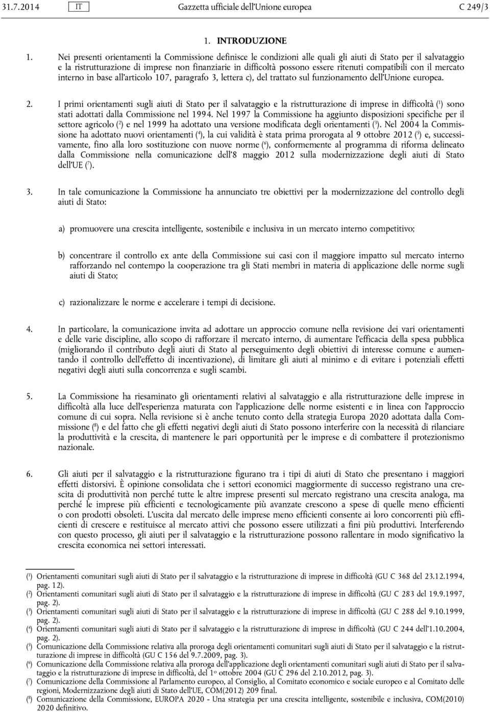 ritenuti compatibili con il mercato interno in base all articolo 107, paragrafo 3, lettera c), del trattato sul funzionamento dell Unione europea. 2.