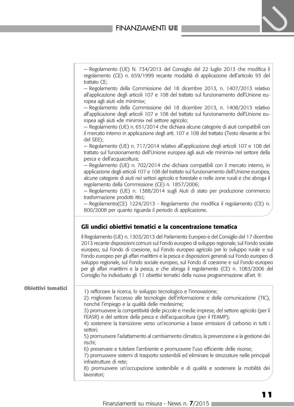 1407/2013 relativo all applicazione degli articoli 107 e 108 del trattato sul funzionamento dell Unione europea agli aiuti «de minimis»; Regolamento della Commissione del 18 dicembre 2013, n.