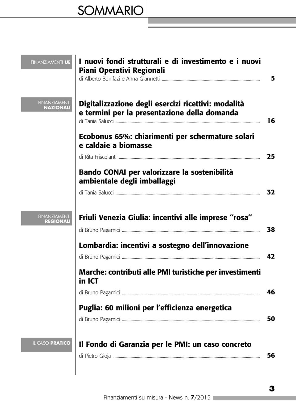 .. 16 Ecobonus 65%: chiarimenti per schermature solari e caldaie a biomasse di Rita Friscolanti... 25 Bando CONAI per valorizzare la sostenibilità ambientale degli imballaggi di Tania Salucci.