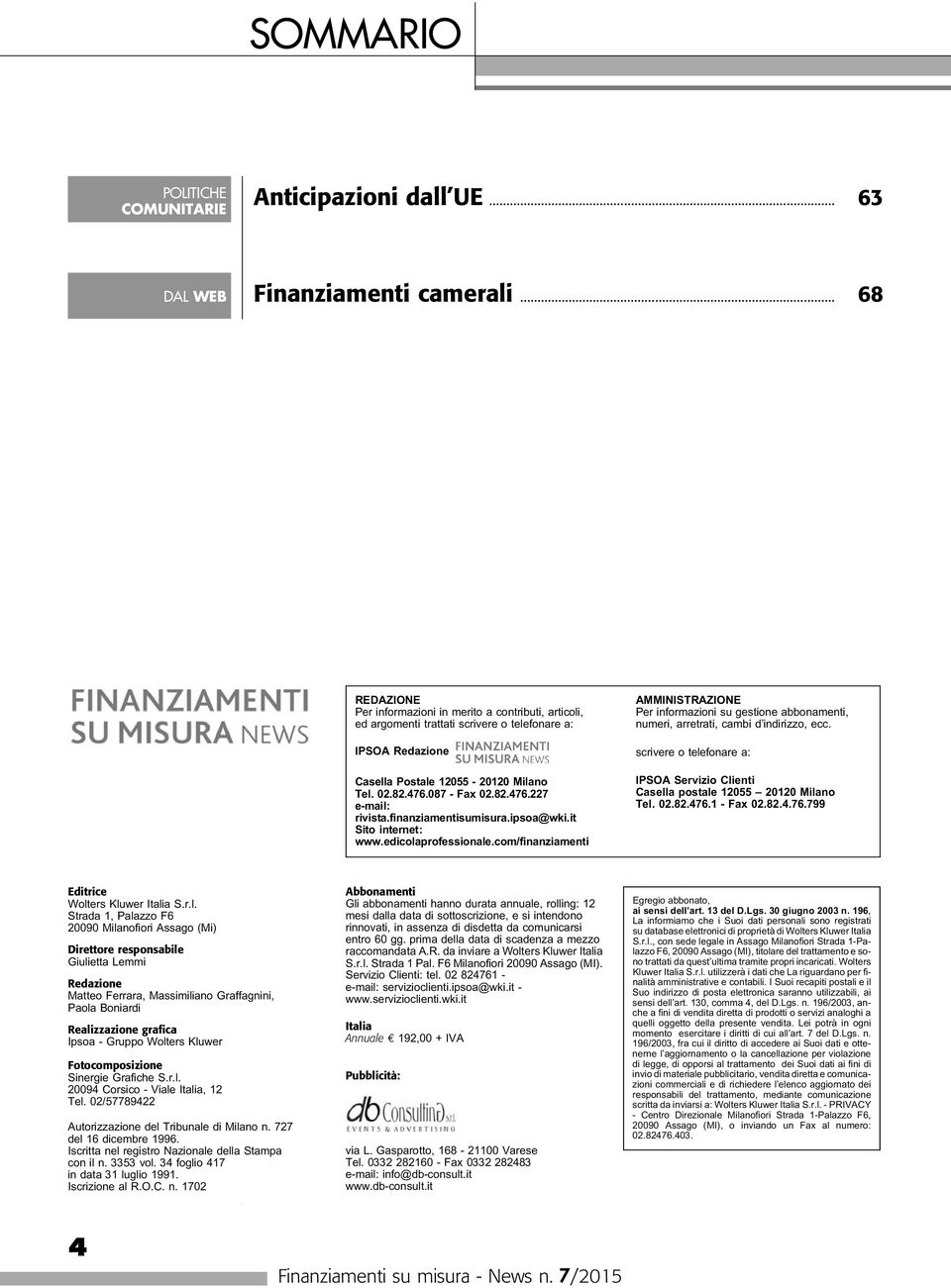 finanziamentisumisura.ipsoa@wki.it Sito internet: www.edicolaprofessionale.com/finanziamenti AMMINISTRAZIONE Per informazioni su gestione abbonamenti, numeri, arretrati, cambi d indirizzo, ecc.