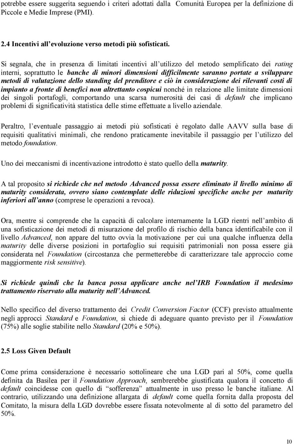 di valutazione dello standing del prenditore e ciò in considerazione dei rilevanti costi di impianto a fronte di benefici non altrettanto cospicui nonché in relazione alle limitate dimensioni dei