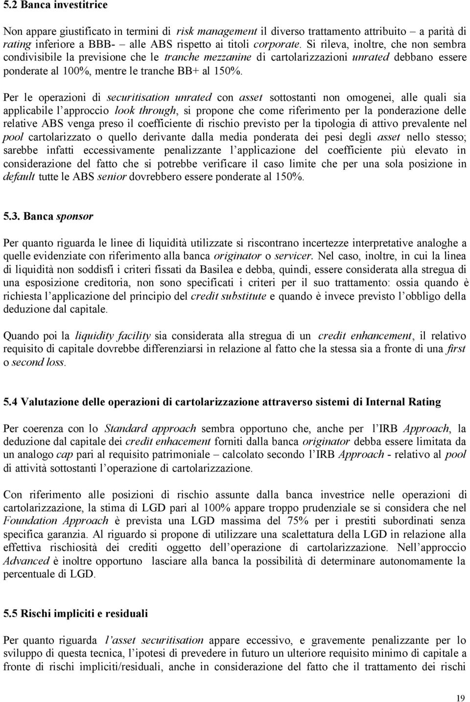 Per le operazioni di securitisation unrated con asset sottostanti non omogenei, alle quali sia applicabile l approccio look through, si propone che come riferimento per la ponderazione delle relative