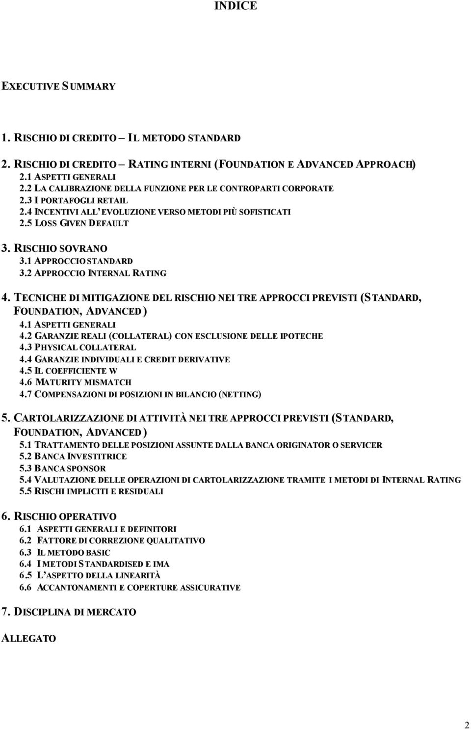 1 APPROCCIO STANDARD 3.2 APPROCCIO INTERNAL RATING 4. TECNICHE DI MITIGAZIONE DEL RISCHIO NEI TRE APPROCCI PREVISTI (STANDARD, FOUNDATION, ADVANCED) 4.1 ASPETTI GENERALI 4.