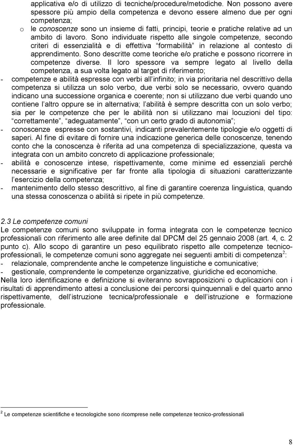 lavoro. Sono individuate rispetto alle singole competenze, secondo criteri di essenzialità e di effettiva formabilità in relazione al contesto di apprendimento.