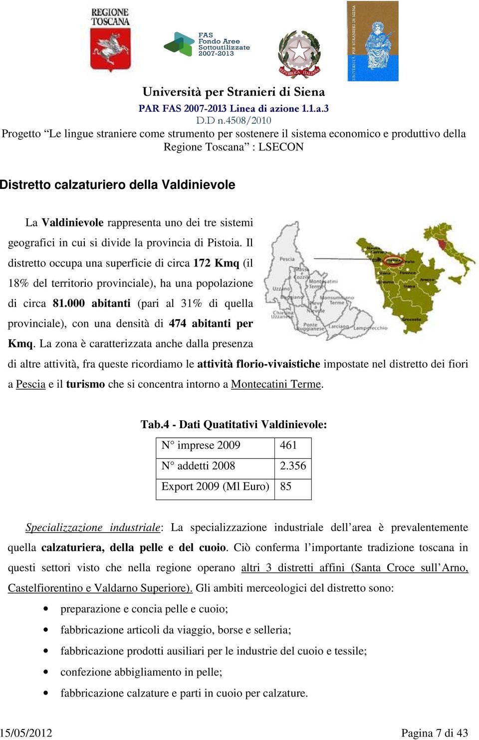 000 abitanti (pari al 31% di quella provinciale), con una densità di 474 abitanti per Kmq.