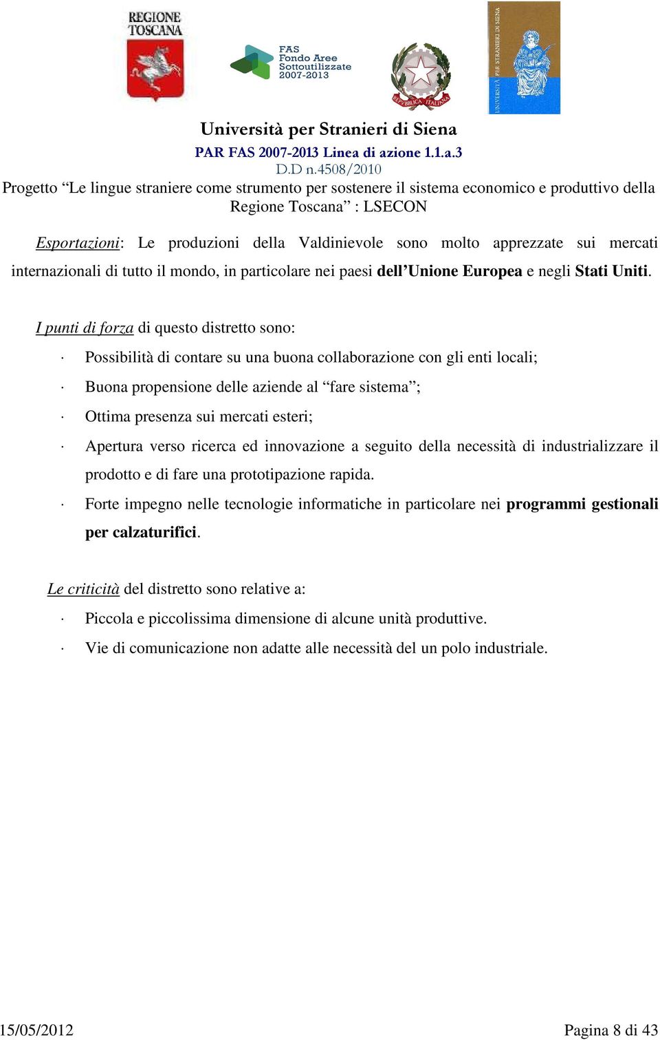 esteri; Apertura verso ricerca ed innovazione a seguito della necessità di industrializzare il prodotto e di fare una prototipazione rapida.