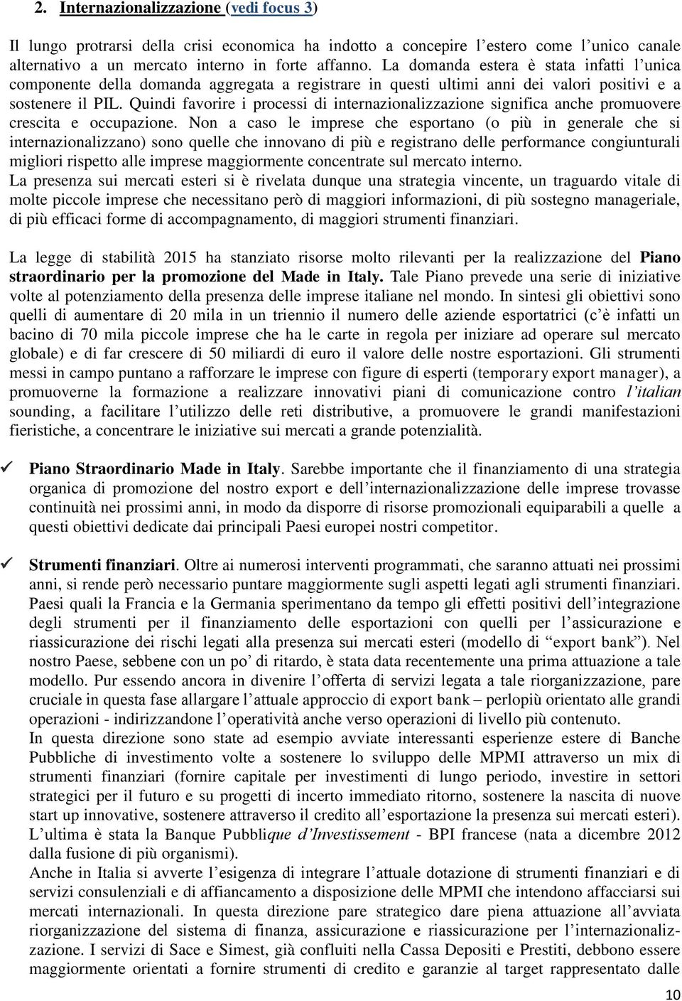 Quindi favorire i processi di internazionalizzazione significa anche promuovere crescita e occupazione.