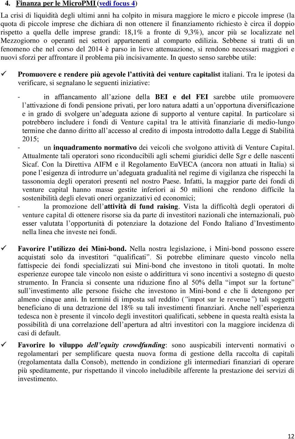 edilizia. Sebbene si tratti di un fenomeno che nel corso del 2014 è parso in lieve attenuazione, si rendono necessari maggiori e nuovi sforzi per affrontare il problema più incisivamente.