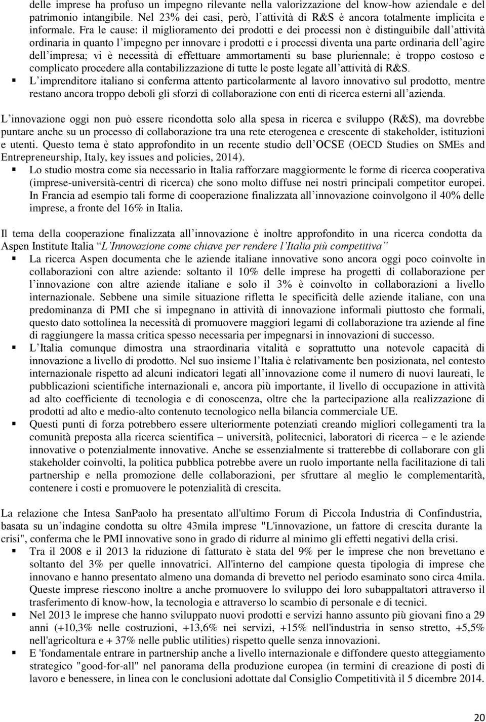 Fra le cause: il miglioramento dei prodotti e dei processi non è distinguibile dall attività ordinaria in quanto l impegno per innovare i prodotti e i processi diventa una parte ordinaria dell agire