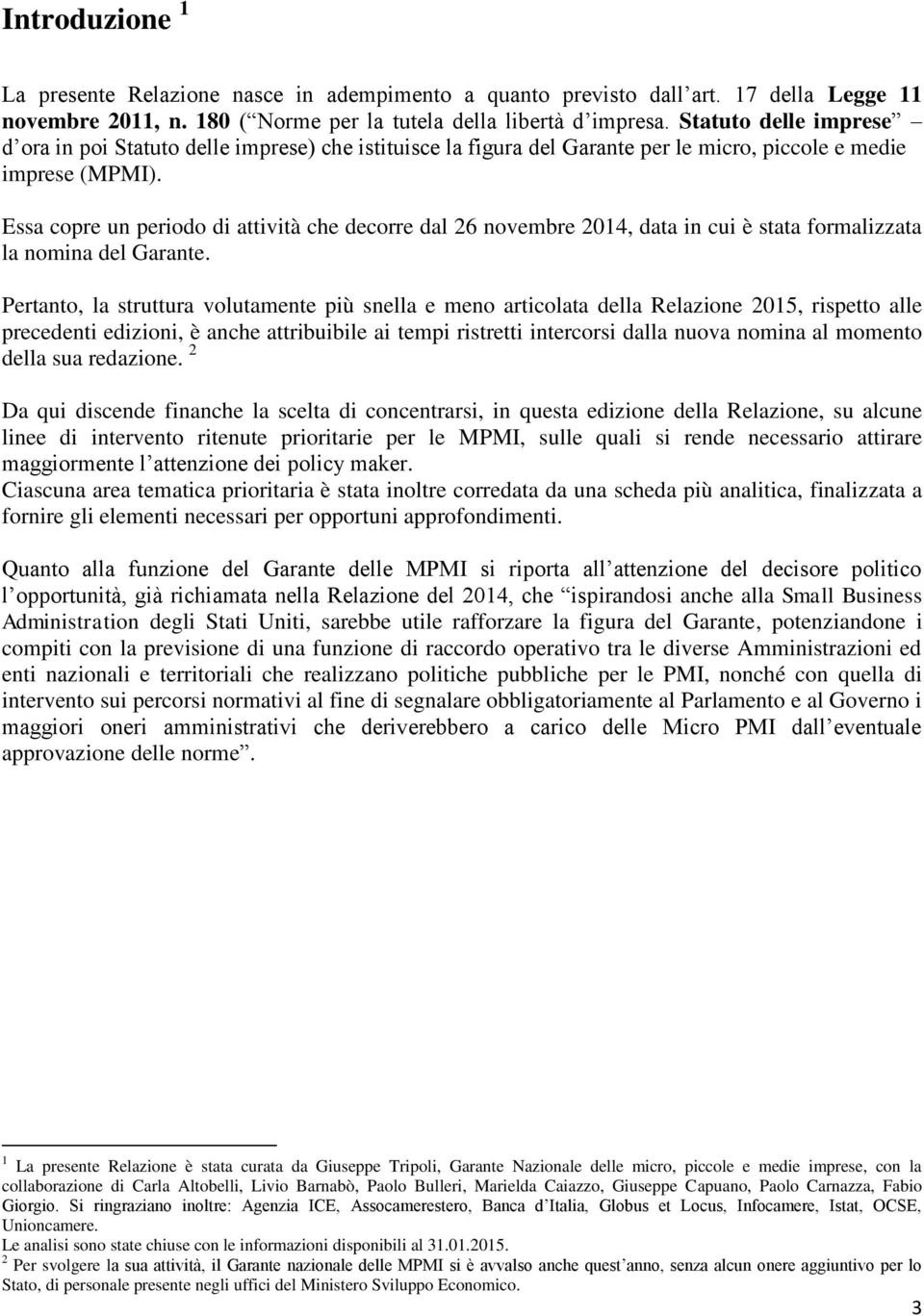 Essa copre un periodo di attività che decorre dal 26 novembre 2014, data in cui è stata formalizzata la nomina del Garante.