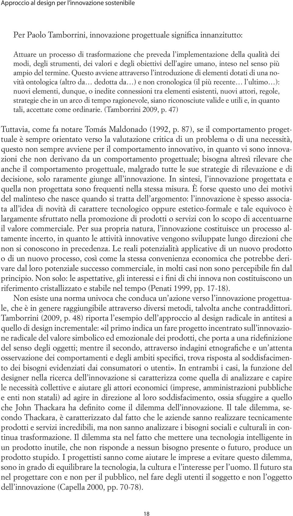 Questo avviene attraverso l introduzione di elementi dotati di una novità ontologica (altro da dedotta da ) e non cronologica (il più recente l ultimo ): nuovi elementi, dunque, o inedite connessioni