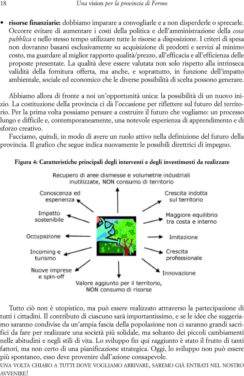 I criteri di spesa non dovranno basarsi esclusivamente su acquisizione di prodotti e servizi al minimo costo, ma guardare al miglior rapporto qualità/prezzo, all efficacia e all efficienza delle