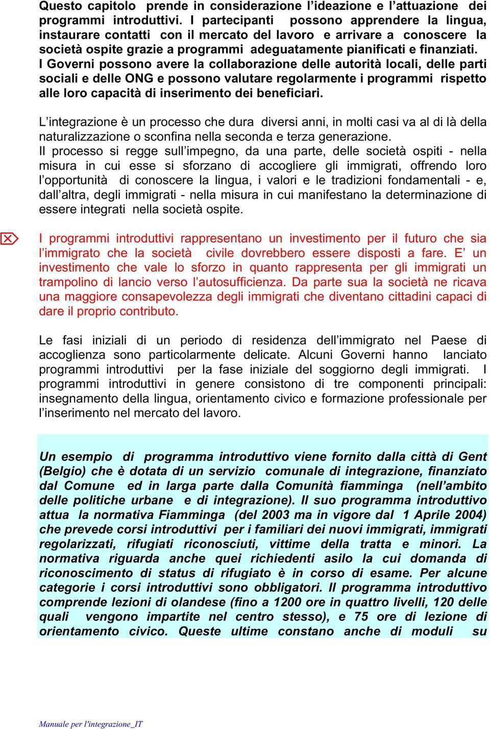 I Governi possono avere la collaborazione delle autorità locali, delle parti sociali e delle ONG e possono valutare regolarmente i programmi rispetto alle loro capacità di inserimento dei beneficiari.