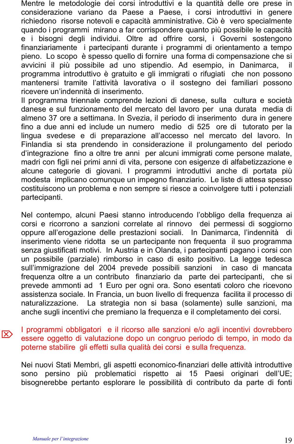 Oltre ad offrire corsi, i Governi sostengono finanziariamente i partecipanti durante i programmi di orientamento a tempo pieno.