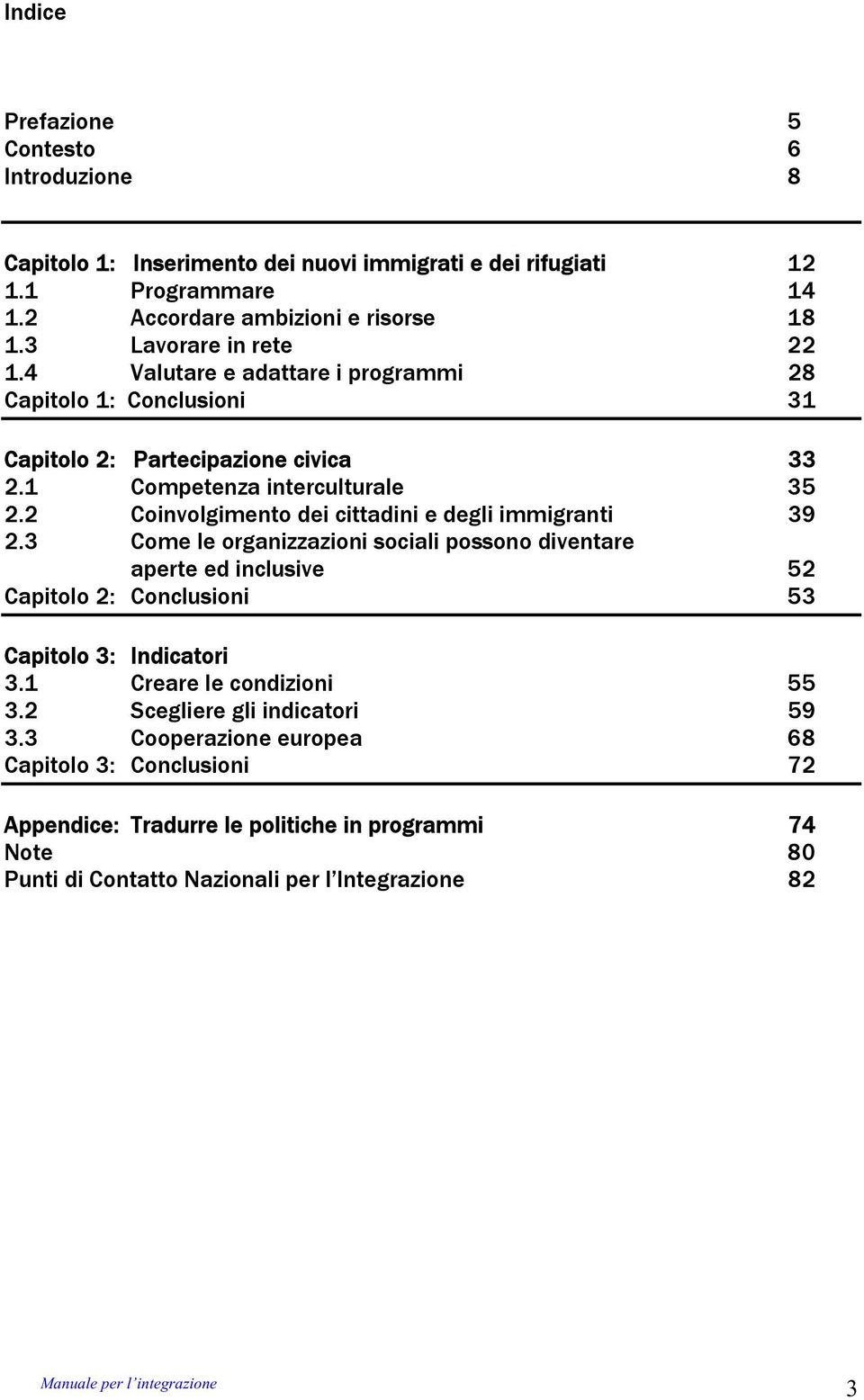 2 Coinvolgimento dei cittadini e degli immigranti 39 2.3 Come le organizzazioni sociali possono diventare aperte ed inclusive 52 Capitolo 2: Conclusioni 53 Capitolo 3: Indicatori 3.