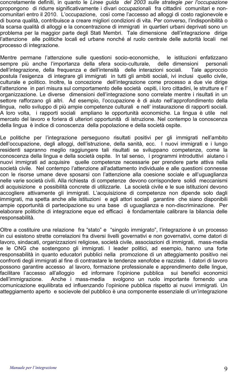 Per converso, l indisponibilità o la scarsa qualità di alloggi e la concentrazione di immigrati in quartieri urbani deprivati sono un problema per la maggior parte degli Stati Membri.