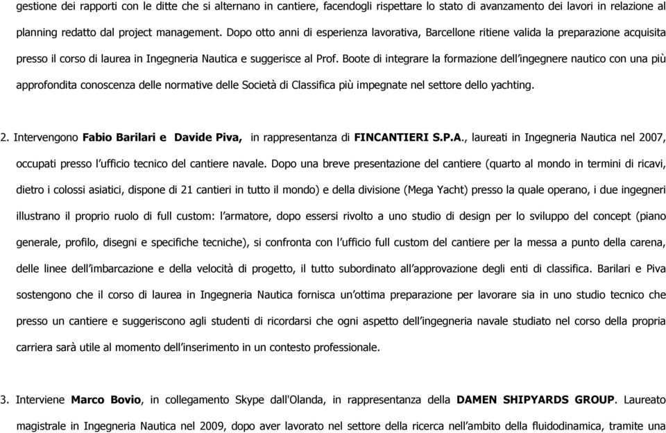 Boote di integrare la formazione dell ingegnere nautico con una più approfondita conoscenza delle normative delle Società di Classifica più impegnate nel settore dello yachting. 2.