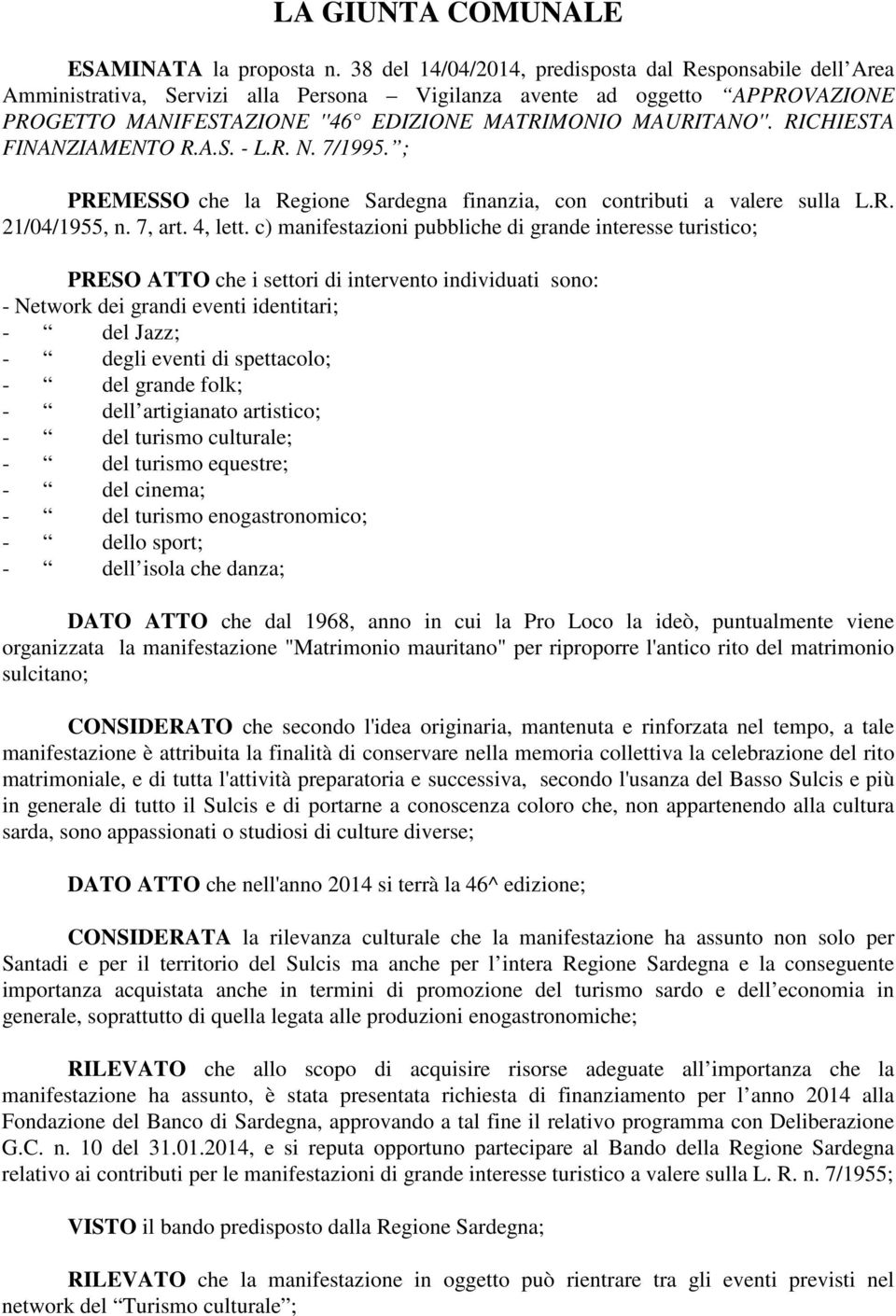 RICHIESTA FINANZIAMENTO R.A.S. - L.R. N. 7/1995. ; PREMESSO che la Regione Sardegna finanzia, con contributi a valere sulla L.R. 21/04/1955, n. 7, art. 4, lett.