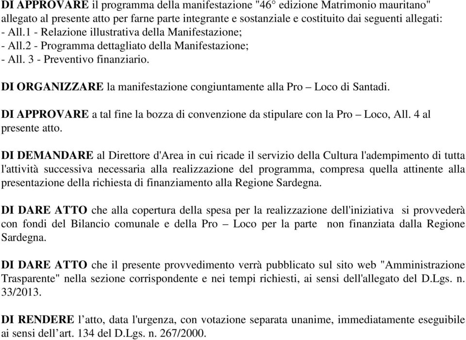 DI ORGANIZZARE la manifestazione congiuntamente alla Pro Loco di Santadi. DI APPROVARE a tal fine la bozza di convenzione da stipulare con la Pro Loco, All. 4 al presente atto.