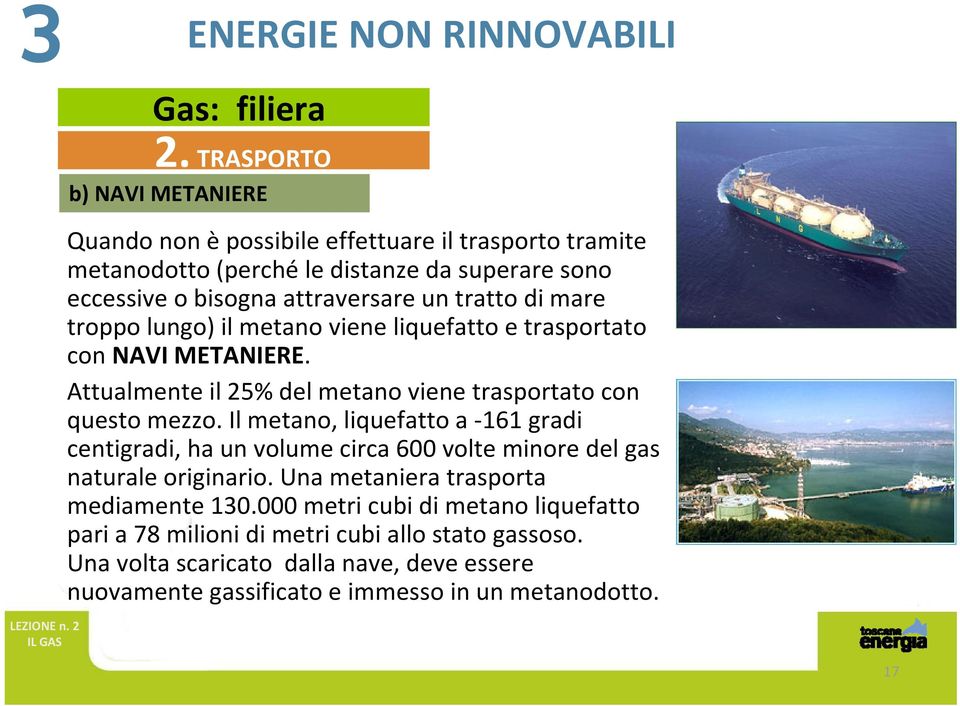 di mare troppo lungo) il metano viene liquefatto e trasportato con NAVI METANIERE. Attualmente il 25% del metano viene trasportato con questo mezzo.