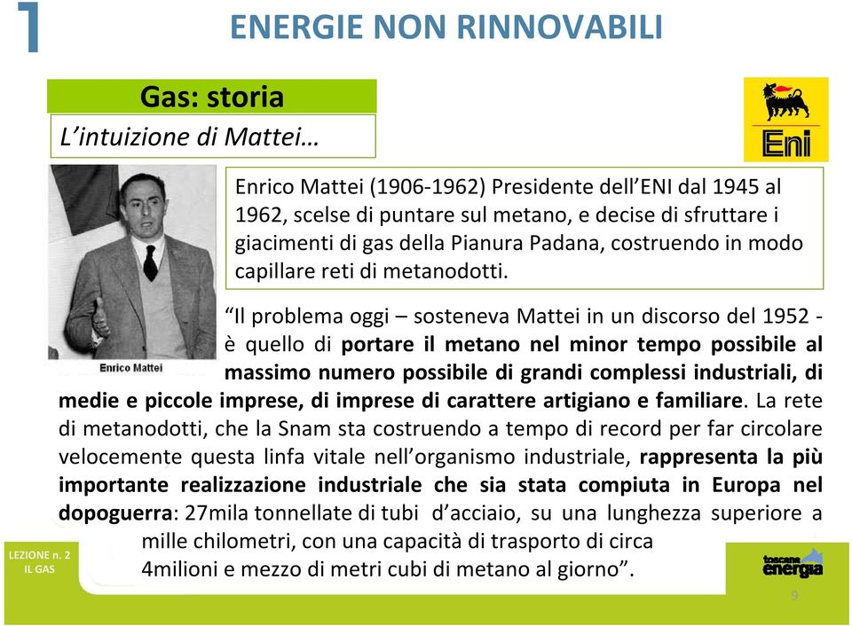 Il problema oggi sosteneva Mattei in un discorso del 1952 è quello di portare il metano nel minor tempo possibile al massimo numero possibile di grandi complessi industriali, di medie e piccole