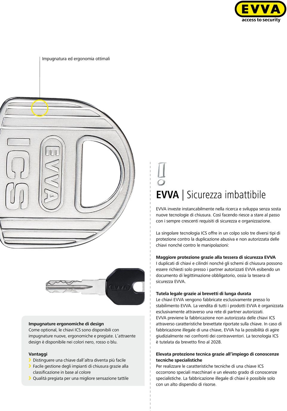 La singolare tecnologia ICS offre in un colpo solo tre diversi tipi di protezione contro la duplicazione abusiva e non autorizzata delle chiavi nonché contro le manipolazioni: Maggiore protezione