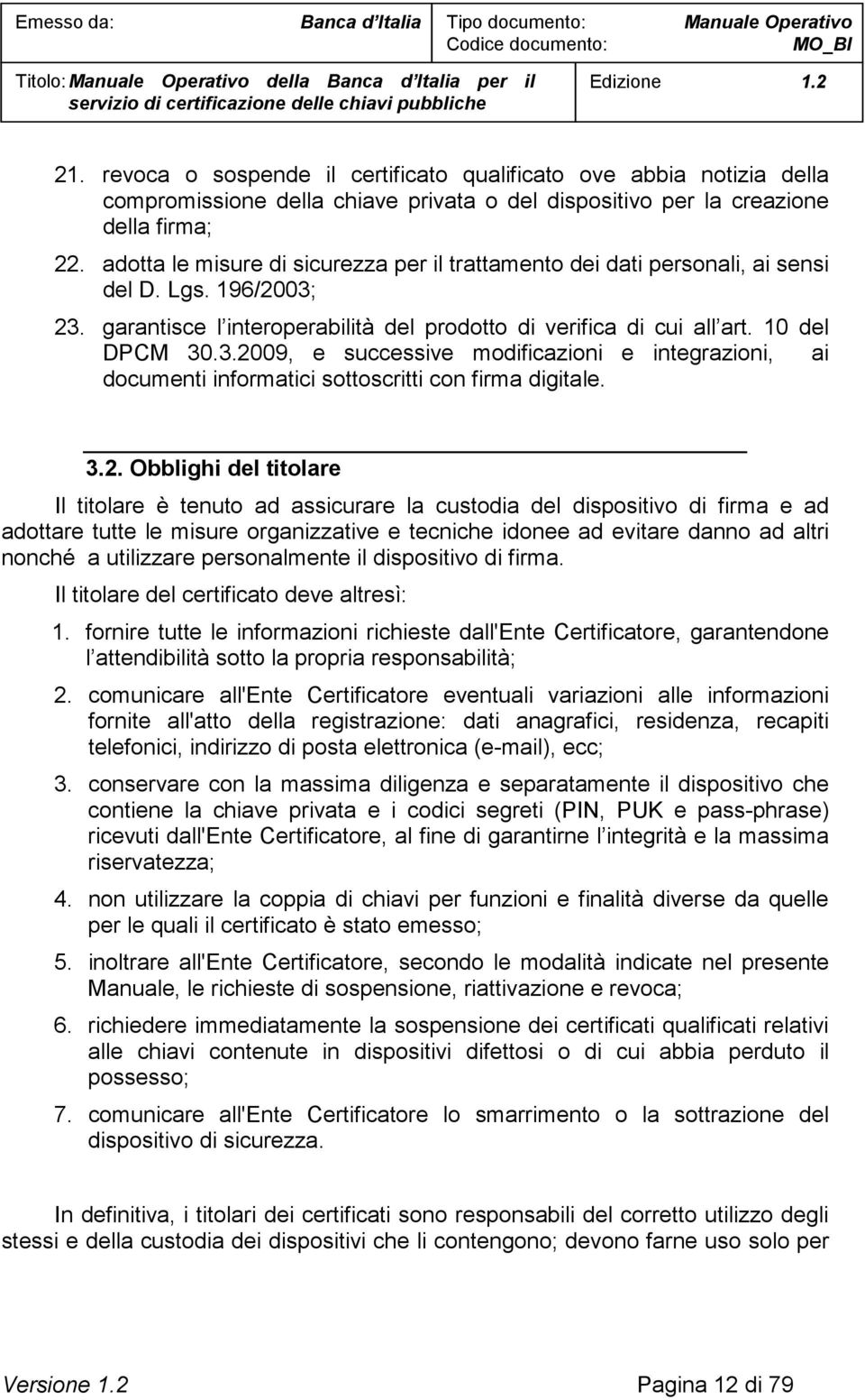 23. garantisce l interoperabilità del prodotto di verifica di cui all art. 10 del DPCM 30.3.2009, e successive modificazioni e integrazioni, ai documenti informatici sottoscritti con firma digitale.