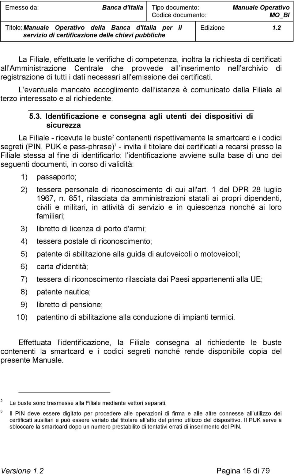 Identificazione e consegna agli utenti dei dispositivi di sicurezza La Filiale - ricevute le buste 2 contenenti rispettivamente la smartcard e i codici segreti (PIN, PUK e pass-phrase) 3 - invita il