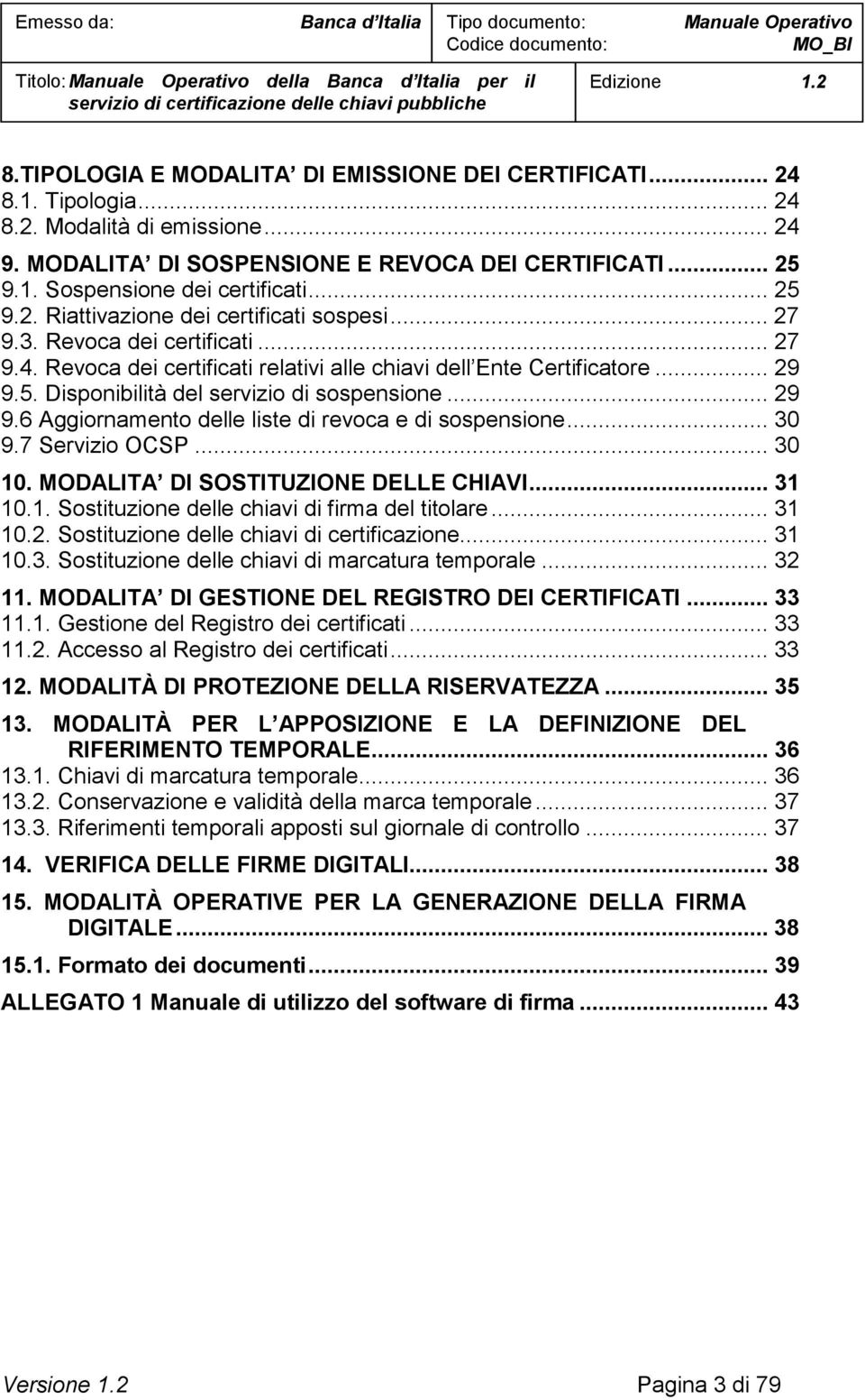 .. 29 9.6 Aggiornamento delle liste di revoca e di sospensione... 30 9.7 Servizio OCSP... 30 10. MODALITA DI SOSTITUZIONE DELLE CHIAVI... 31 10.1. Sostituzione delle chiavi di firma del titolare.