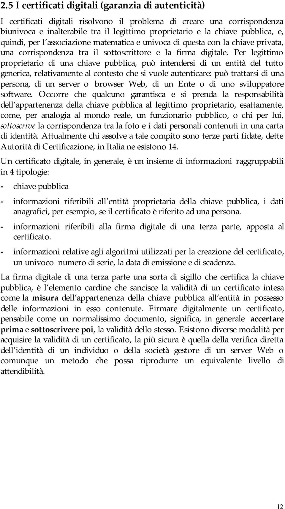 Per legittimo proprietario di una chiave pubblica, può intendersi di un entità del tutto generica, relativamente al contesto che si vuole autenticare: può trattarsi di una persona, di un server o