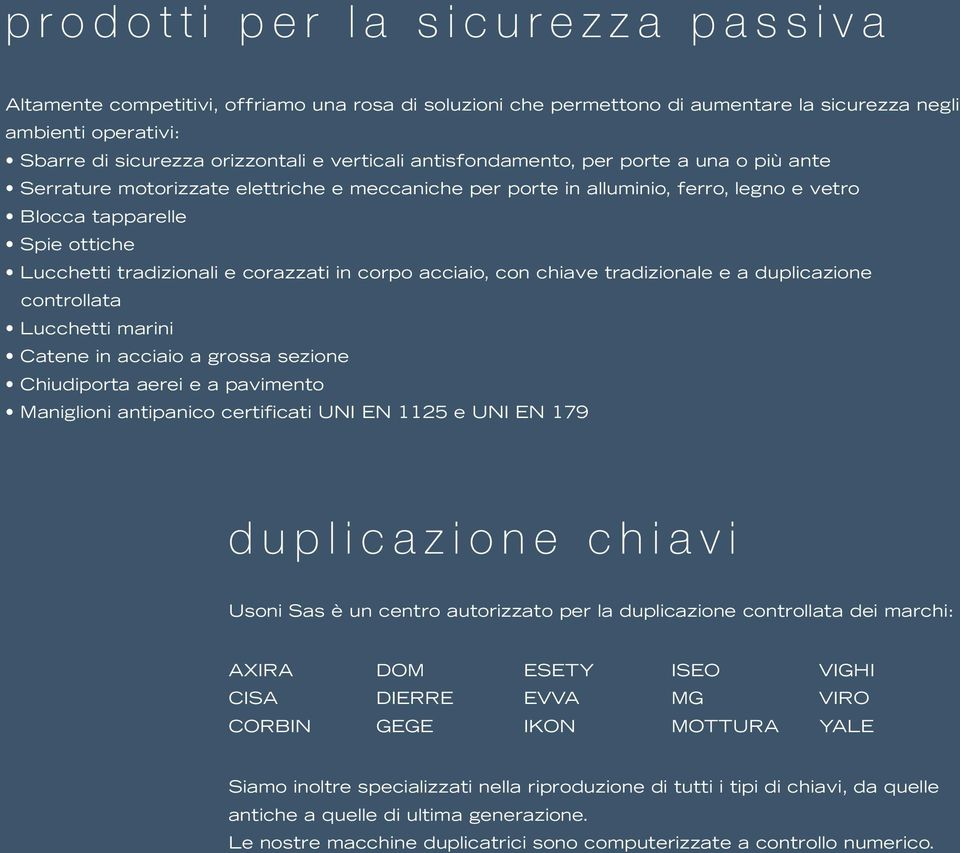 corazzati in corpo acciaio, con chiave tradizionale e a duplicazione controllata Lucchetti marini Catene in acciaio a grossa sezione Chiudiporta aerei e a pavimento Maniglioni antipanico certificati