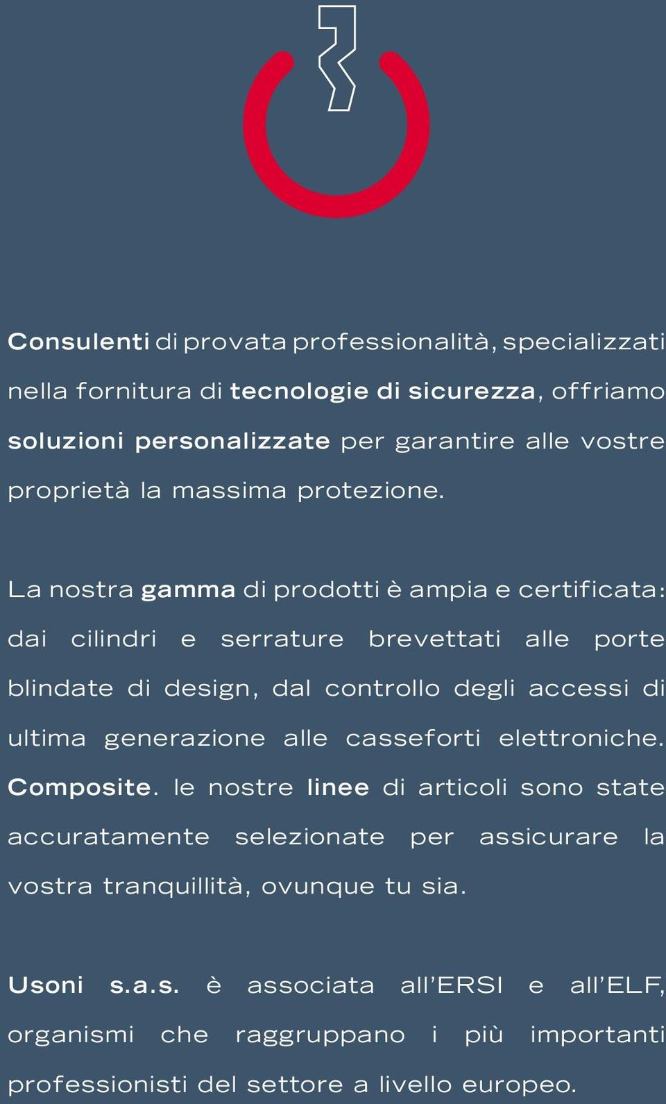 La nostra gamma di prodotti è ampia e certificata: dai cilindri e serrature brevettati alle porte blindate di design, dal controllo degli accessi di ultima