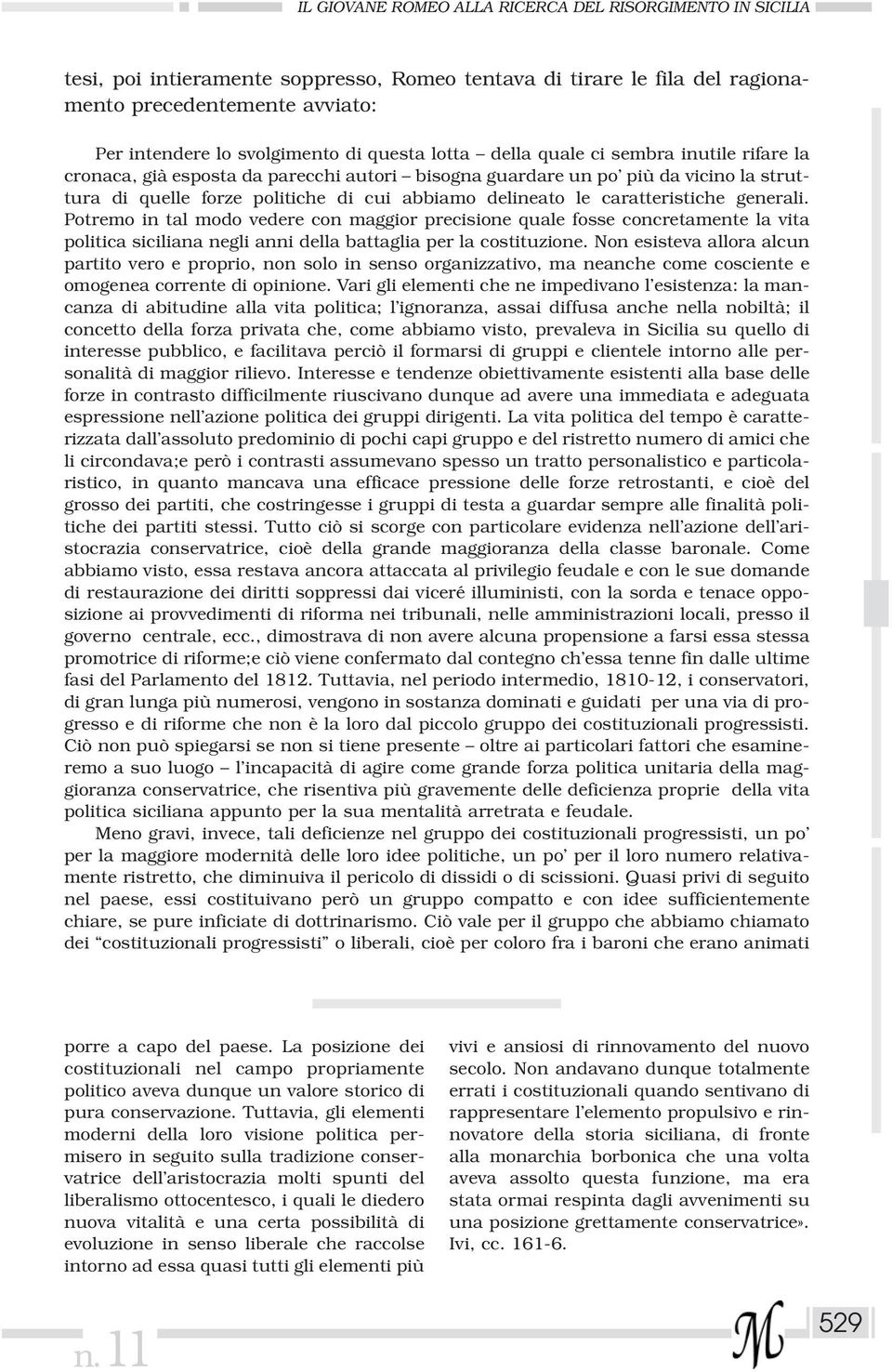 caratteristiche generali. Potremo in tal modo vedere con maggior precisione quale fosse concretamente la vita politica siciliana negli anni della battaglia per la costituzione.