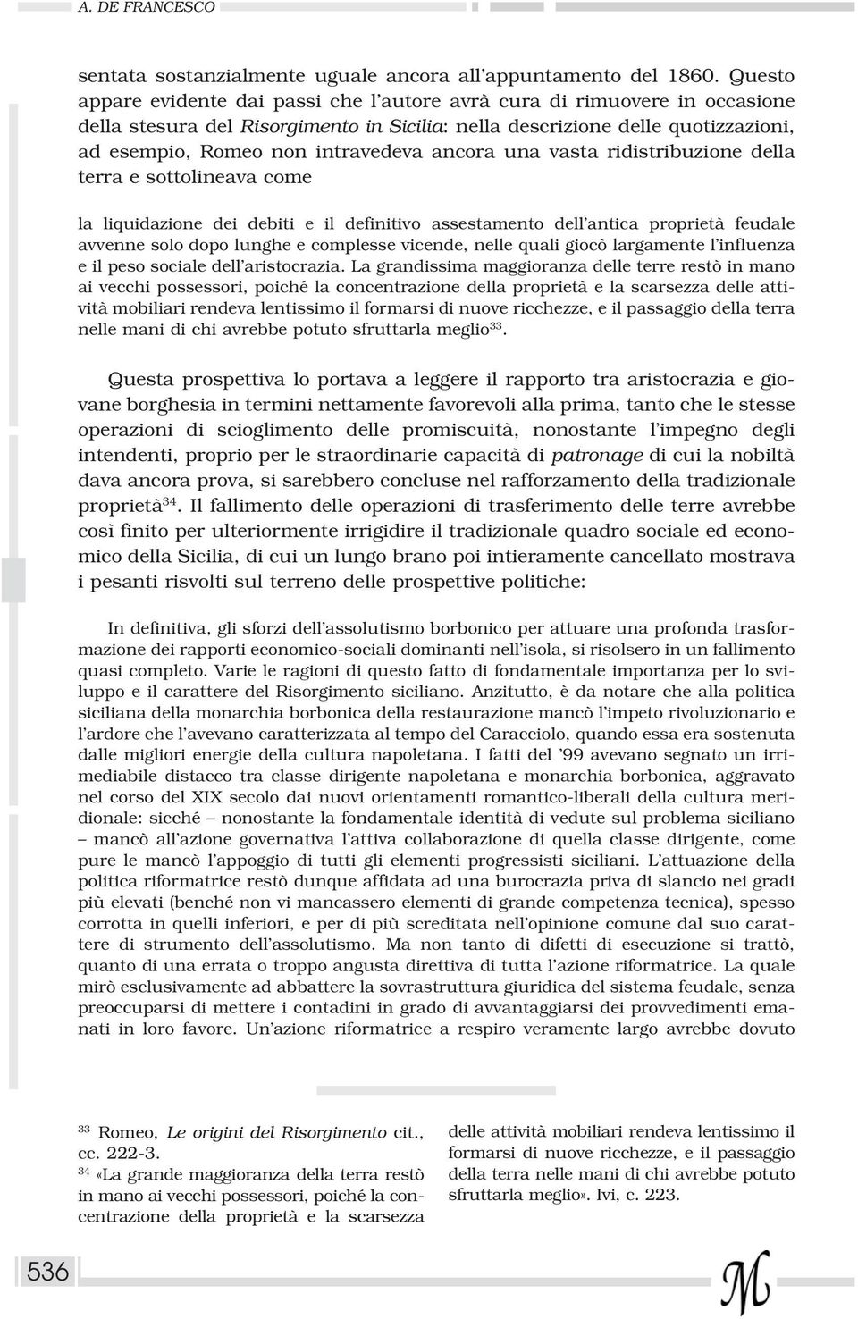 ancora una vasta ridistribuzione della terra e sottolineava come la liquidazione dei debiti e il definitivo assestamento dell antica proprietà feudale avvenne solo dopo lunghe e complesse vicende,