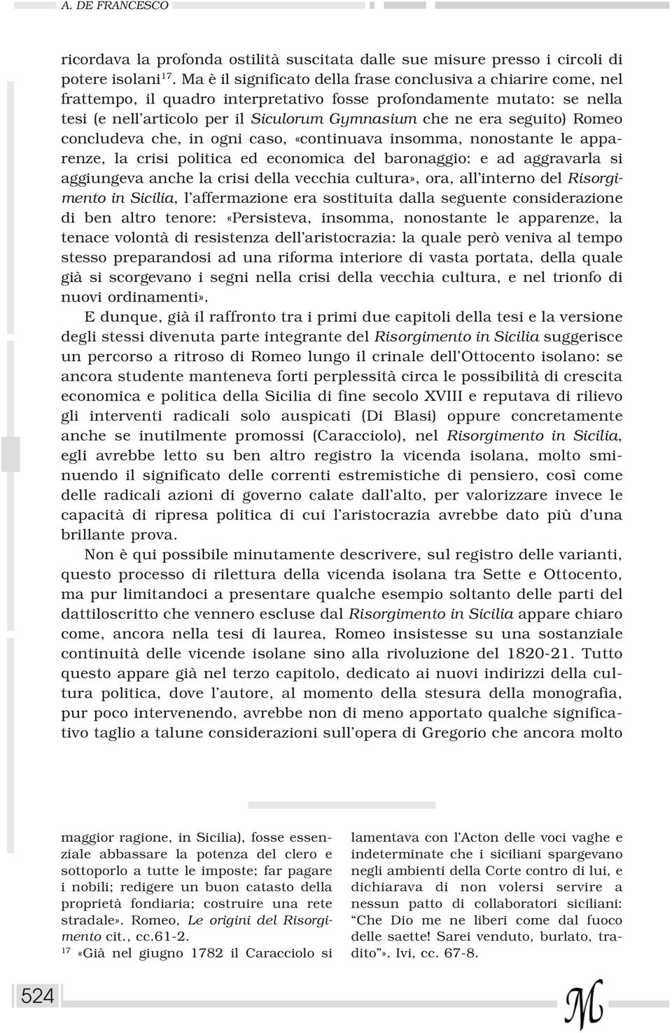 seguito) Romeo concludeva che, in ogni caso, «continuava insomma, nonostante le apparenze, la crisi politica ed economica del baronaggio: e ad aggravarla si aggiungeva anche la crisi della vecchia