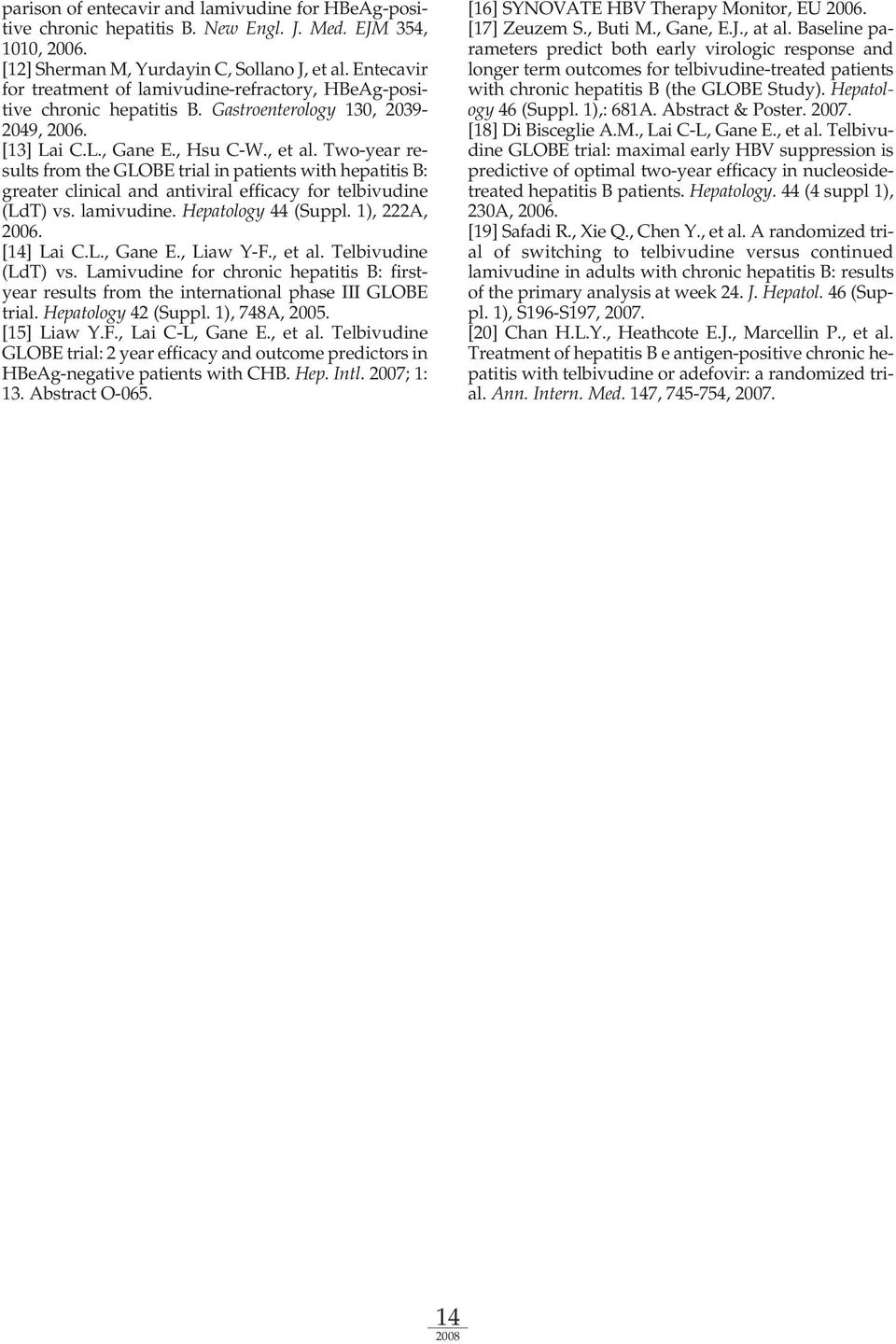 Two-year results from the GLOBE trial in patients with hepatitis B: greater clinical and antiviral efficacy for telbivudine (LdT) vs. lamivudine. Hepatology 44 (Suppl. 1), 222A, 2006. [14] Lai C.L., Gane E.