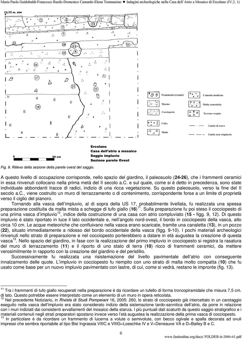 Su questo paleosuolo, verso la fine del II secolo a.c., viene costruito un muro di terrazzamento o di contenimento, corrispondente forse a un limite di proprietà verso il ciglio del pianoro.