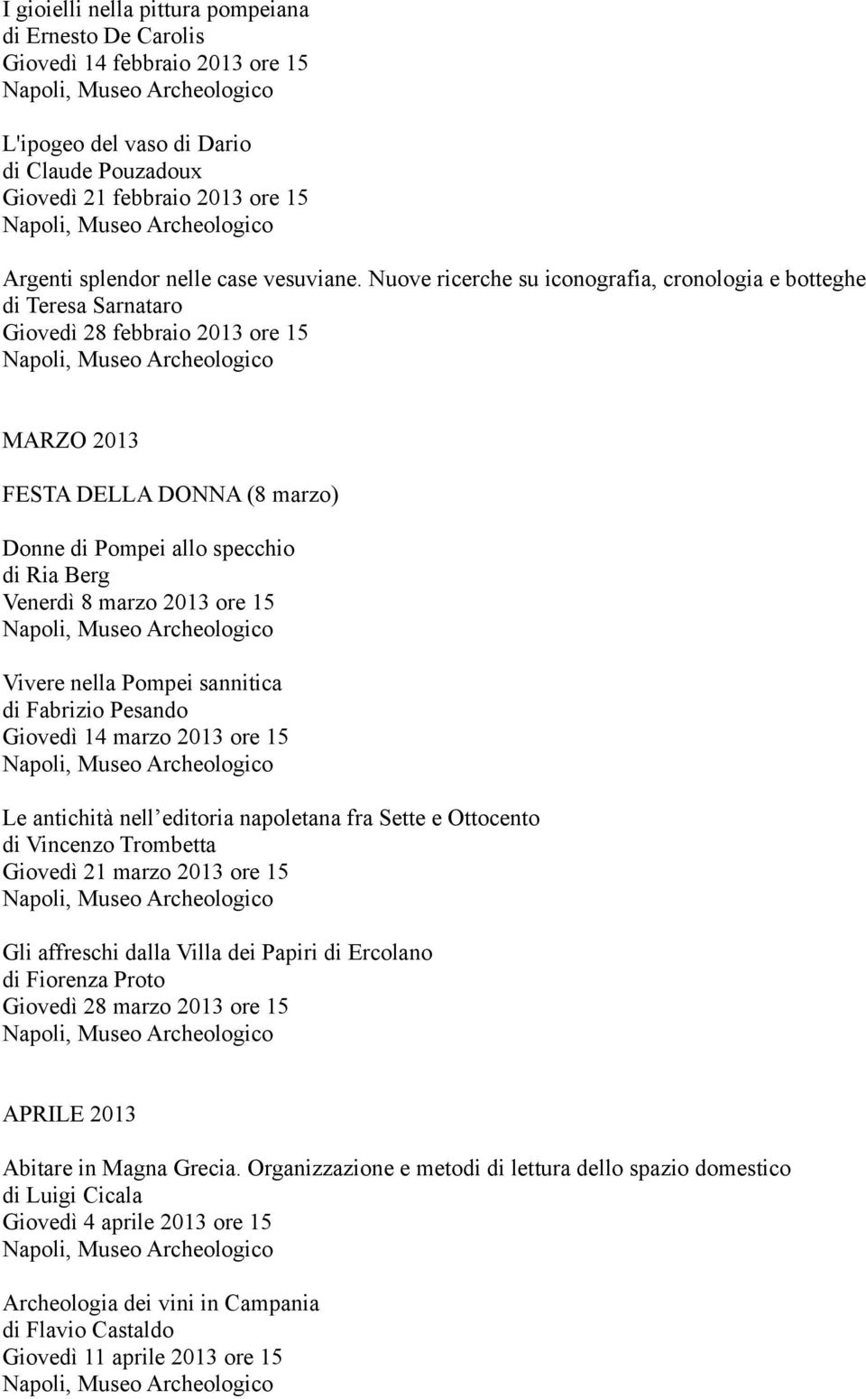 Nuove ricerche su iconografia, cronologia e botteghe di Teresa Sarnataro Giovedì 28 febbraio 2013 ore 15 MARZO 2013 FESTA DELLA DONNA (8 marzo) Donne di Pompei allo specchio di Ria Berg Venerdì 8