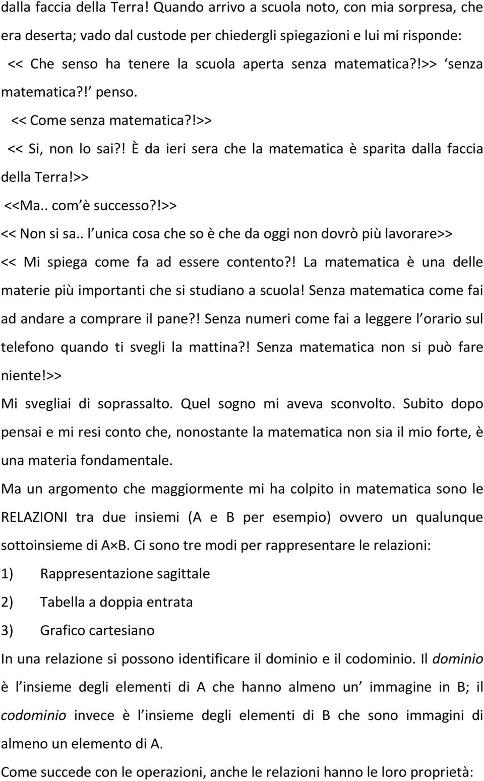 !>> senza matematica?! penso. << Come senza matematica?!>> << Si, non lo sai?! È da ieri sera che la matematica è sparita >> <<Ma.. com è successo?!>> << Non si sa.