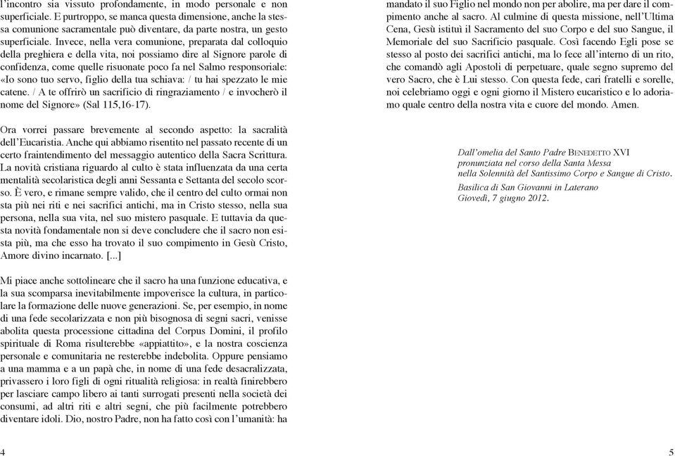 Invece, nella vera comunione, preparata dal colloquio della preghiera e della vita, noi possiamo dire al Signore parole di confidenza, come quelle risuonate poco fa nel Salmo responsoriale: «Io sono