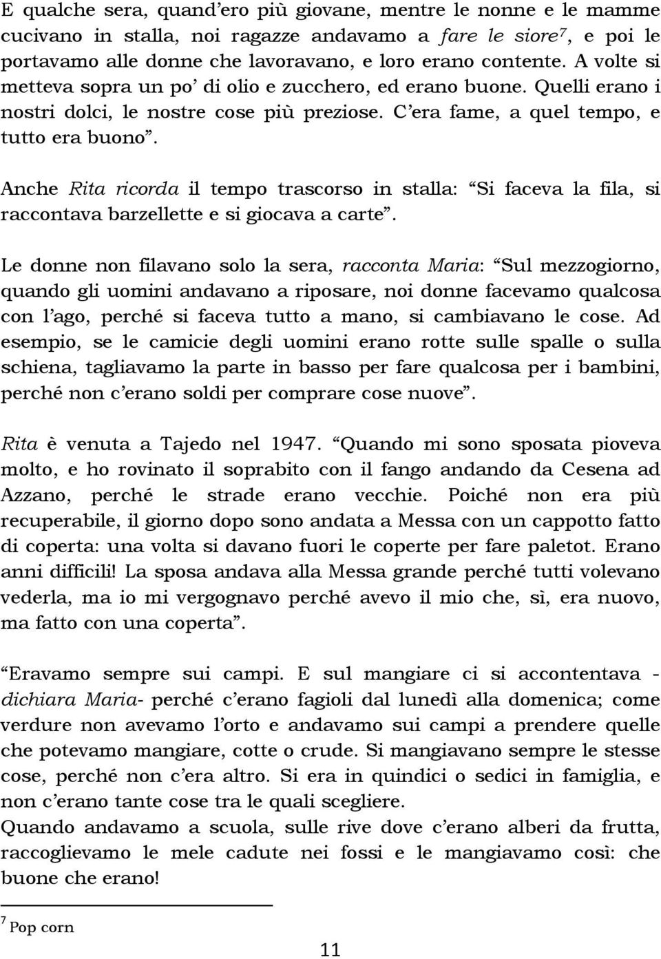 Anche Rita ricorda il tempo trascorso in stalla: Si faceva la fila, si raccontava barzellette e si giocava a carte.