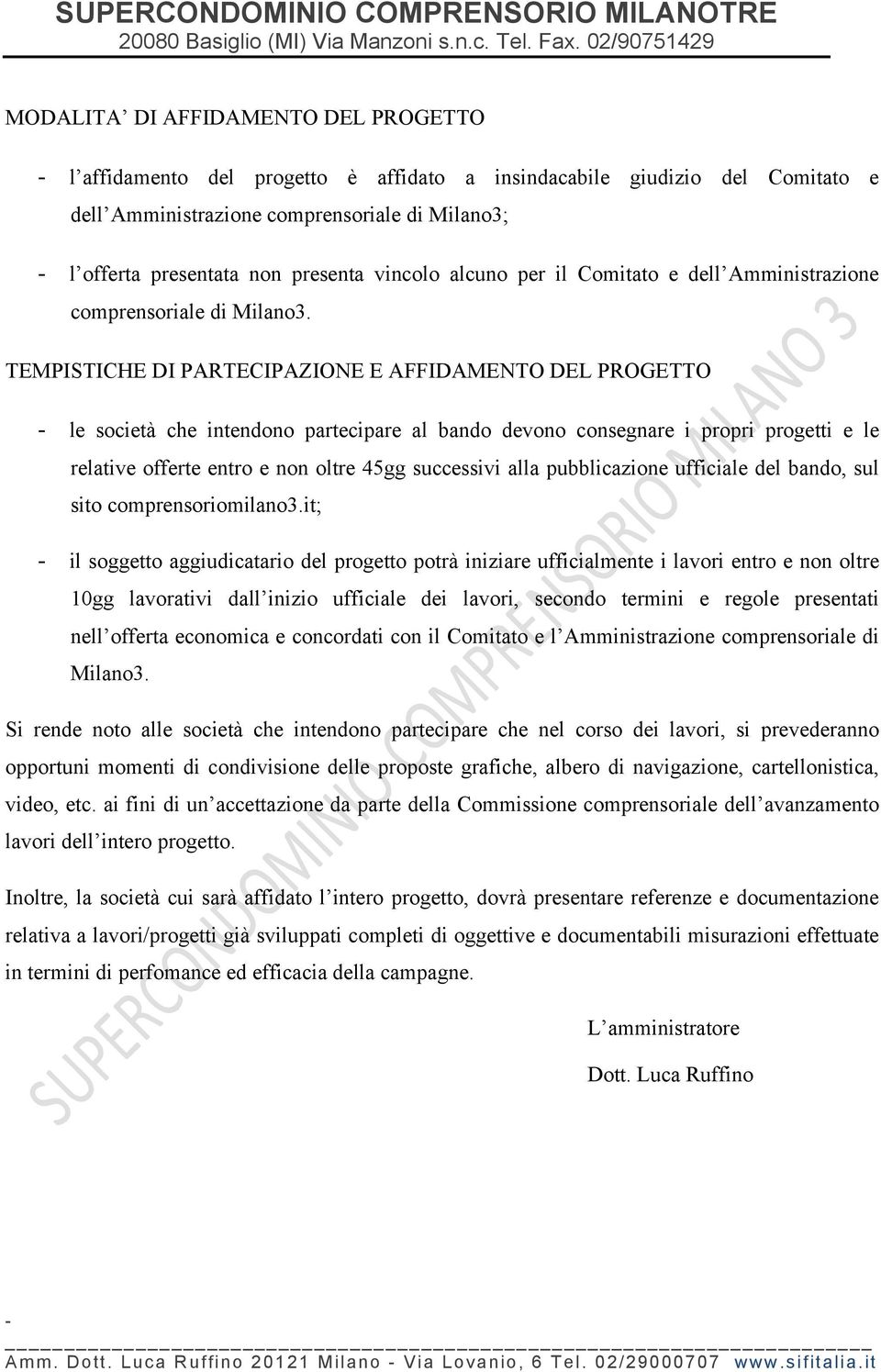 TEMPISTICHE DI PARTECIPAZIONE E AFFIDAMENTO DEL PROGETTO le società che intendono partecipare al bando devono consegnare i propri progetti e le relative offerte entro e non oltre 45gg successivi alla