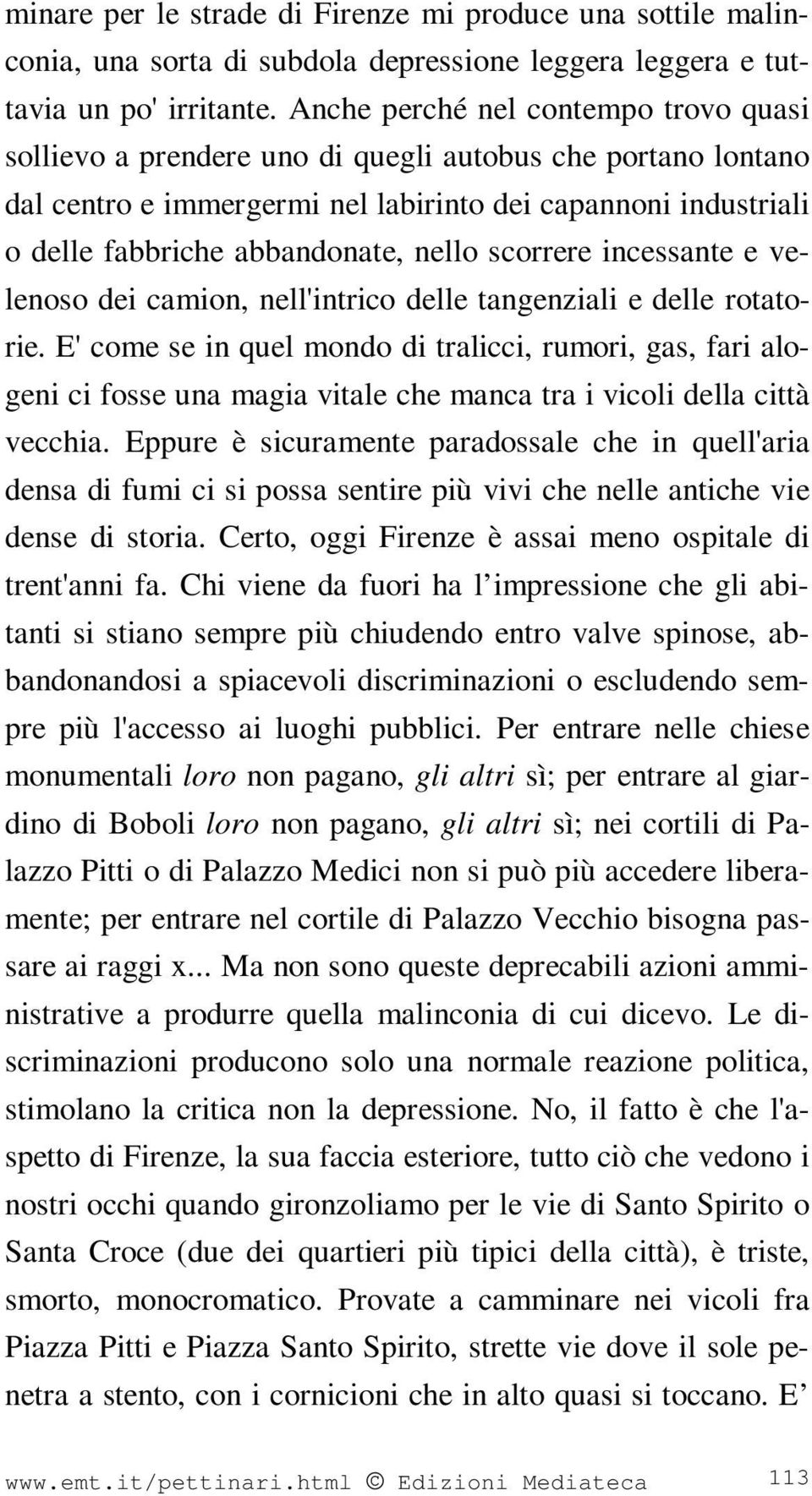 nello scorrere incessante e velenoso dei camion, nell'intrico delle tangenziali e delle rotatorie.