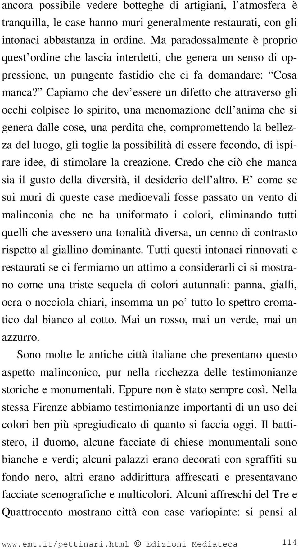 Capiamo che dev essere un difetto che attraverso gli occhi colpisce lo spirito, una menomazione dell anima che si genera dalle cose, una perdita che, compromettendo la bellezza del luogo, gli toglie